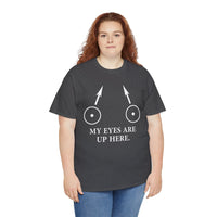 My Eyes Are Up Here Unisex Heavy Cotton Tee