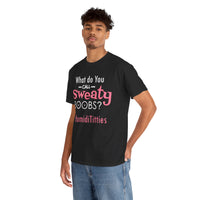 What Do You Call Sweaty Boobs Unisex Heavy Cotton Tee
