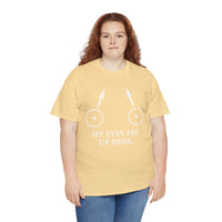 My Eyes Are Up Here Unisex Heavy Cotton Tee