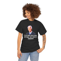 If Elections Could Change Anything. They Would bE For Bidden Unisex Heavy Cotton Tee