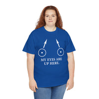 My Eyes Are Up Here Unisex Heavy Cotton Tee
