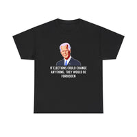 If Elections Could Change Anything. They Would bE For Bidden Unisex Heavy Cotton Tee