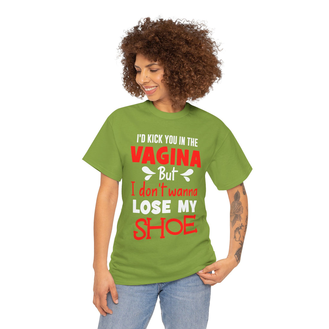 I'd Kick You In The Vagina But I Don't Wanna Lose My Shoe Unisex Heavy Cotton Tee